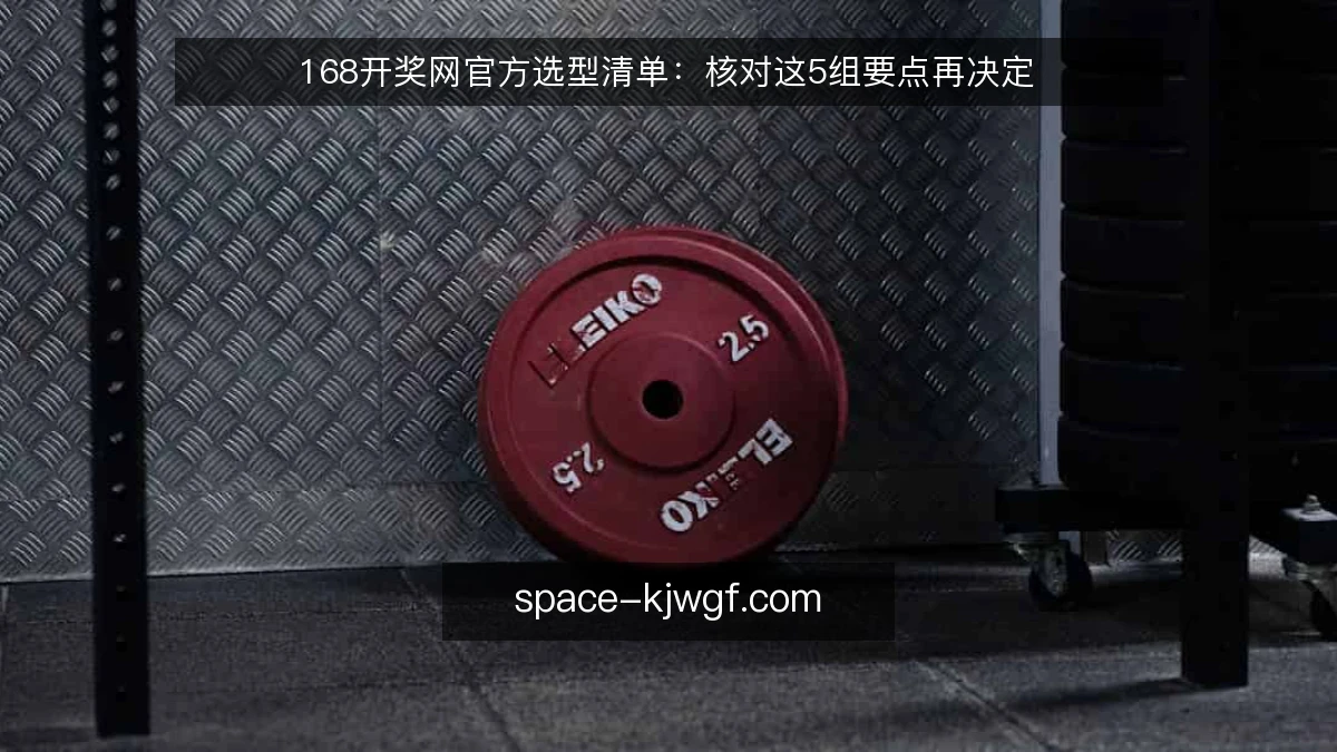 168开奖网官方选型清单：核对这5组要点再决定