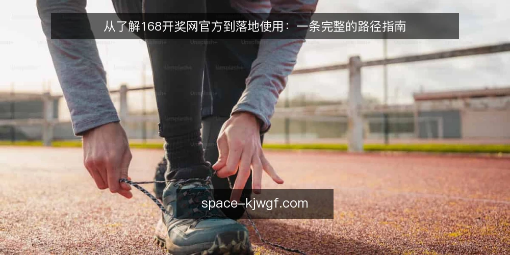 从了解168开奖网官方到落地使用：一条完整的路径指南 — 起点：明确自己的信息需求边界 配图