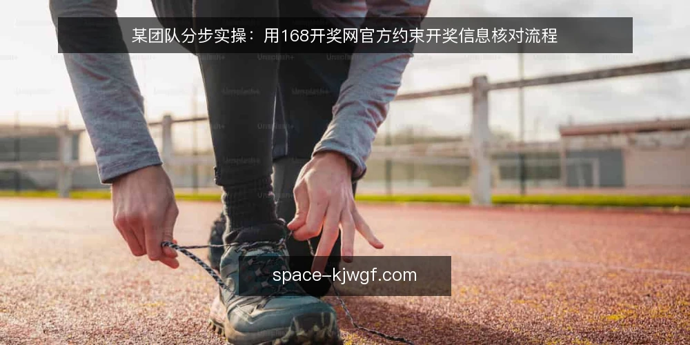 某团队分步实操:用168开奖网官方约束开奖信息核对流程 — 准备:明确场景与约束条件 配图